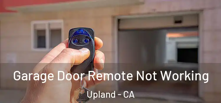  Garage Door Remote Not Working Upland - CA